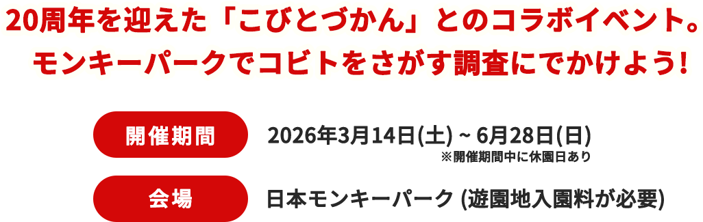 20周年を迎えた「こびとづかん」とのコラボイベント。モンキーパークでコビトをさがす調査にでかけよう! 開催期間2026年3月14日(土)から6月28日(日)※開催期間中に休園日あり 【会場】日本モンキーパーク（遊園地入園料が必要）