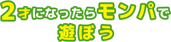 2才になったらモンパで遊ぼう